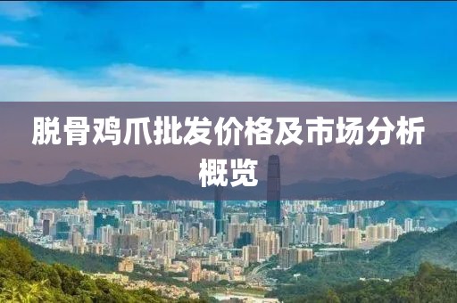 脫骨雞爪批發(fā)價格及市場分析概覽