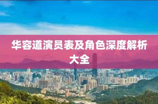 華容道演員表及角色深度解析大全