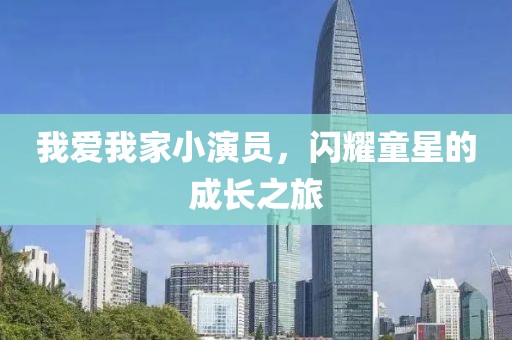 我愛我家小演員，閃耀童星的成長之旅