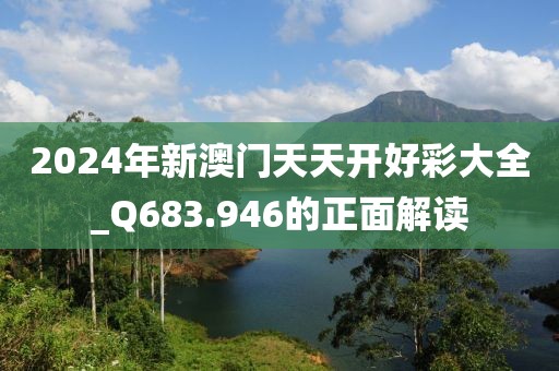 2024年新澳門天天開(kāi)好彩大全_Q683.946的正面解讀