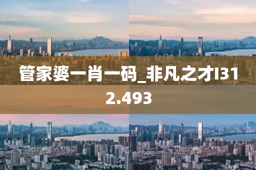 管家婆一肖一碼_非凡之才I312.493