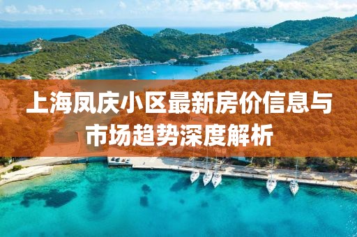 上海鳳慶小區(qū)最新房?jī)r(jià)信息與市場(chǎng)趨勢(shì)深度解析