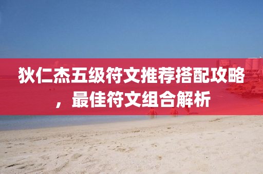 狄仁杰五級符文推薦搭配攻略，最佳符文組合解析