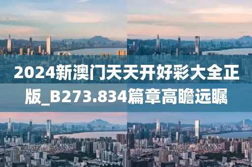 2024新澳門天天開好彩大全正版_B273.834篇章高瞻遠(yuǎn)矚