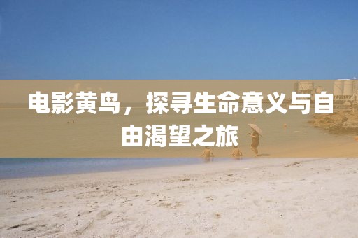 電影黃鳥，探尋生命意義與自由渴望之旅