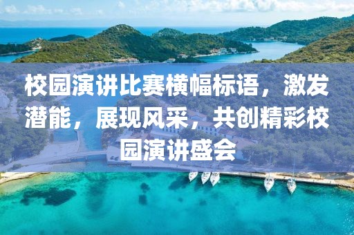 校園演講比賽橫幅標(biāo)語(yǔ)，激發(fā)潛能，展現(xiàn)風(fēng)采，共創(chuàng)精彩校園演講盛會(huì)