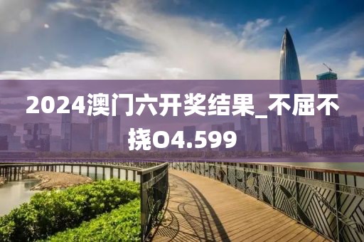 2024澳門六開獎(jiǎng)結(jié)果_不屈不撓O4.599