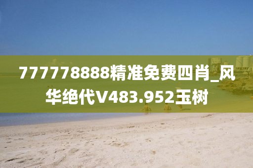 777778888精準(zhǔn)免費(fèi)四肖_風(fēng)華絕代V483.952玉樹(shù)