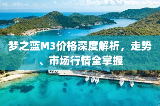 夢之藍M3價格深度解析，走勢、市場行情全掌握