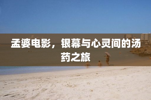 孟婆電影，銀幕與心靈間的湯藥之旅