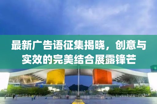 最新廣告語征集揭曉，創(chuàng)意與實效的完美結(jié)合展露鋒芒