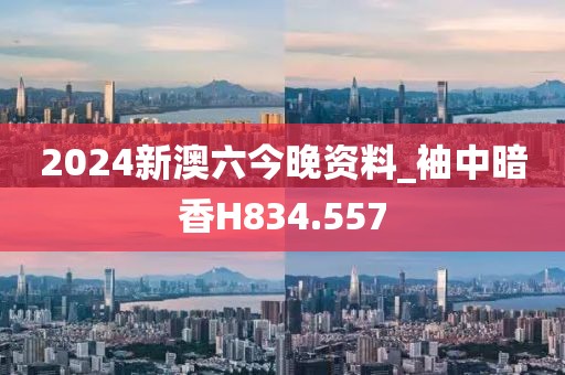 2024新澳六今晚資料_袖中暗香H834.557
