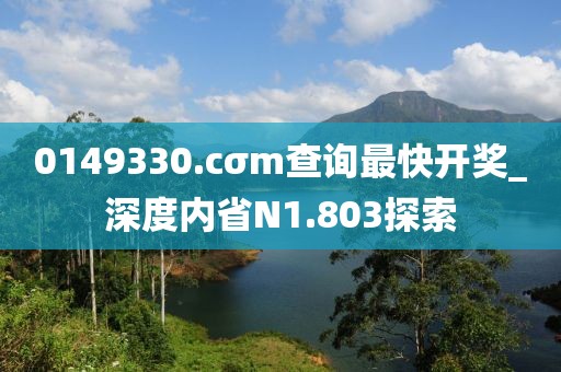0149330.cσm查詢最快開獎(jiǎng)_深度內(nèi)省N1.803探索