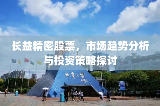 長益精密股票，市場趨勢分析與投資策略探討