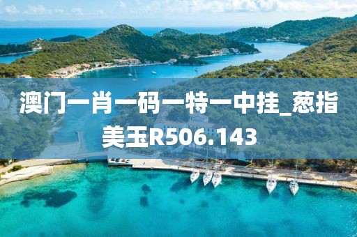澳門(mén)一肖一碼一特一中掛_蔥指美玉R506.143
