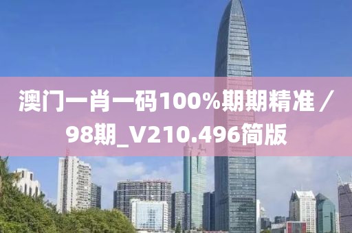 澳門(mén)一肖一碼100%期期精準(zhǔn)／98期_V210.496簡(jiǎn)版
