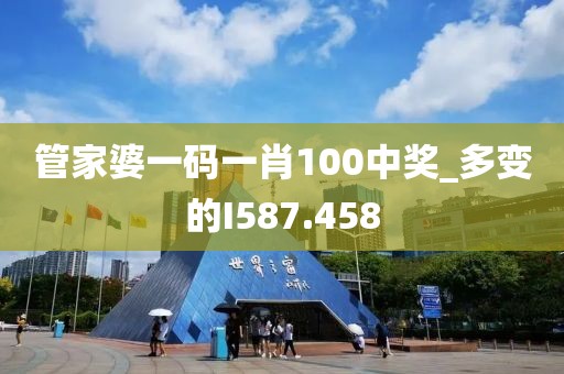 管家婆一碼一肖100中獎(jiǎng)_多變的I587.458