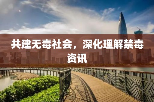 共建無毒社會，深化理解禁毒資訊