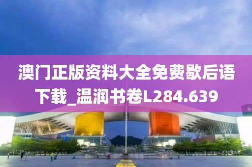 澳門正版資料大全免費(fèi)歇后語下載_溫潤書卷L284.639