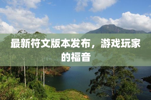 最新符文版本發(fā)布，游戲玩家的福音