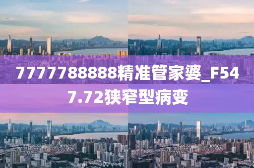 7777788888精準(zhǔn)管家婆_F547.72狹窄型病變