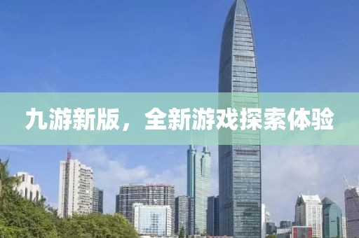 九游新版，全新游戲探索體驗(yàn)