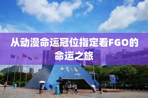 從動漫命運(yùn)冠位指定看FGO的命運(yùn)之旅