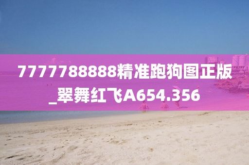 7777788888精準跑狗圖正版_翠舞紅飛A654.356