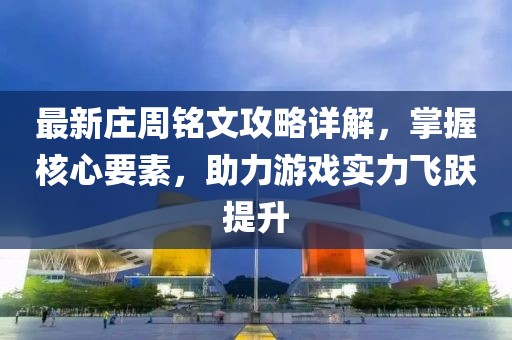 最新莊周銘文攻略詳解，掌握核心要素，助力游戲實力飛躍提升