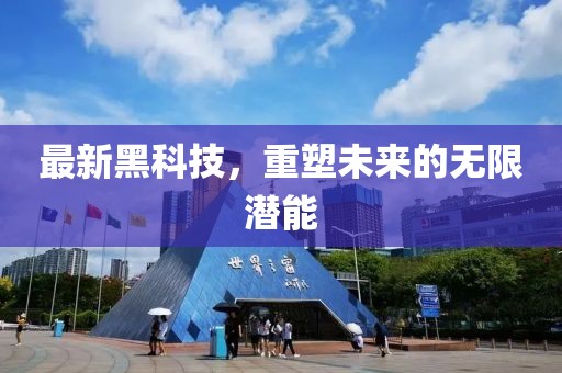 最新黑科技，重塑未來的無限潛能