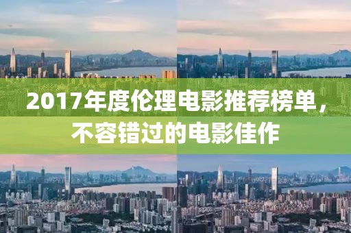 2017年度倫理電影推薦榜單，不容錯(cuò)過(guò)的電影佳作