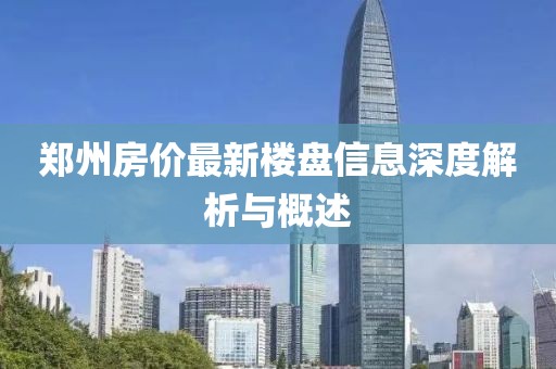 鄭州房價最新樓盤信息深度解析與概述