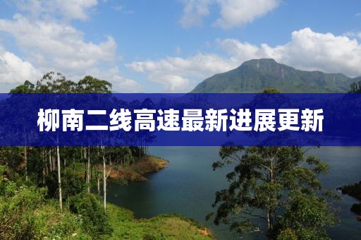 柳南二線高速最新進展更新