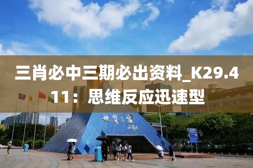 三肖必中三期必出資料_K29.411：思維反應(yīng)迅速型