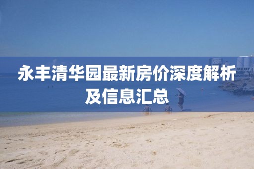 永豐清華園最新房?jī)r(jià)深度解析及信息匯總