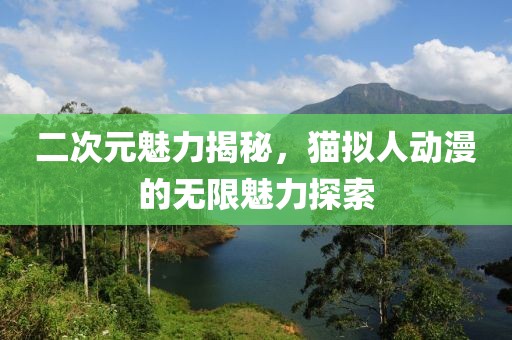 二次元魅力揭秘，貓擬人動(dòng)漫的無(wú)限魅力探索