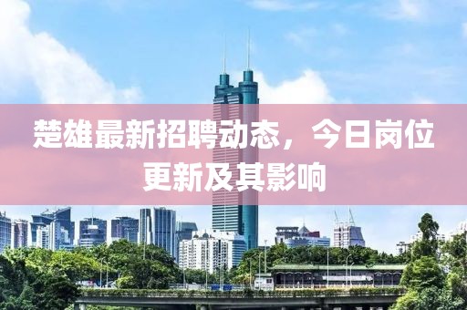 楚雄最新招聘動態(tài)，今日崗位更新及其影響