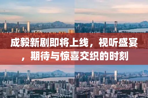 成毅新劇即將上線，視聽盛宴，期待與驚喜交織的時刻