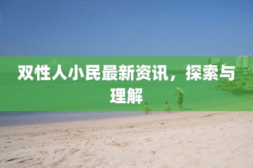 雙性人小民最新資訊，探索與理解