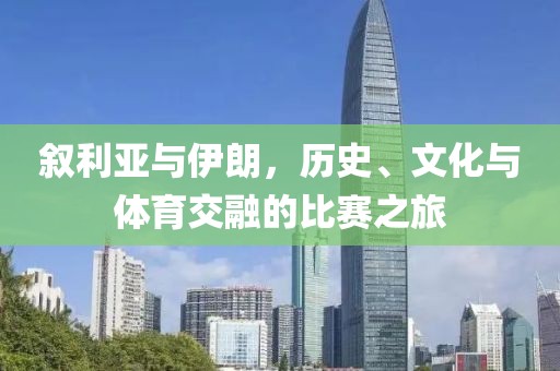 敘利亞與伊朗，歷史、文化與體育交融的比賽之旅