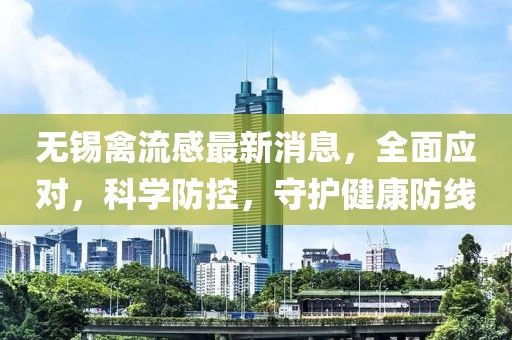 無(wú)錫禽流感最新消息，全面應(yīng)對(duì)，科學(xué)防控，守護(hù)健康防線