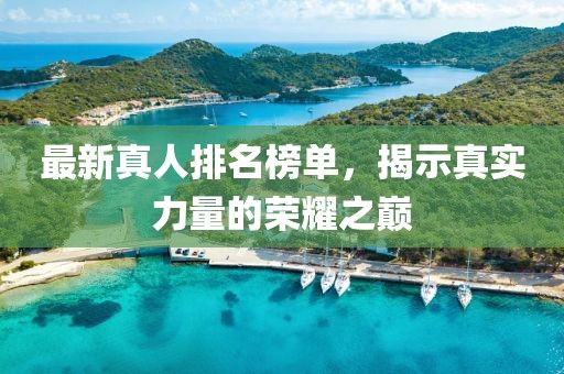 最新真人排名榜單，揭示真實力量的榮耀之巔