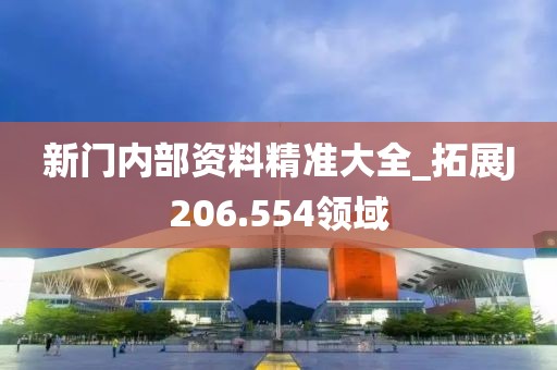 新門內(nèi)部資料精準(zhǔn)大全_拓展J206.554領(lǐng)域