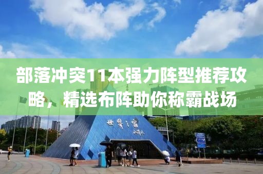 部落沖突11本強(qiáng)力陣型推薦攻略，精選布陣助你稱霸戰(zhàn)場(chǎng)