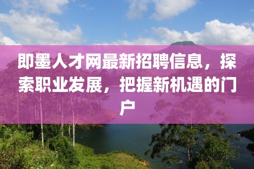 即墨人才網(wǎng)最新招聘信息，探索職業(yè)發(fā)展，把握新機(jī)遇的門戶