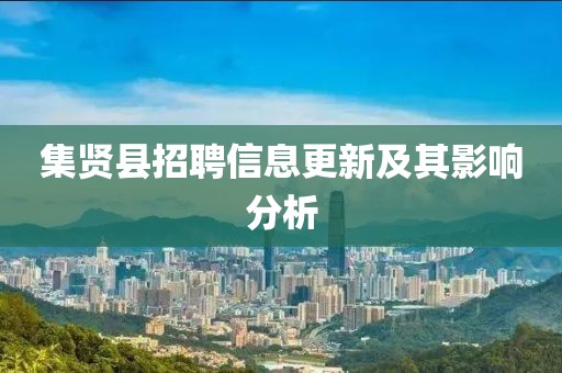 集賢縣招聘信息更新及其影響分析
