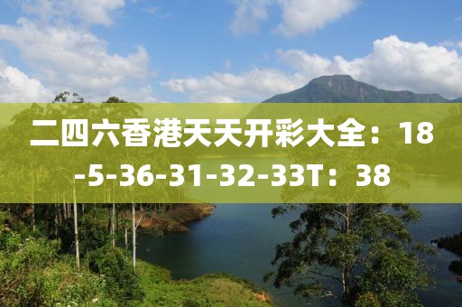 二四六香港天天開彩大全：18-5-36-31-32-33T：38