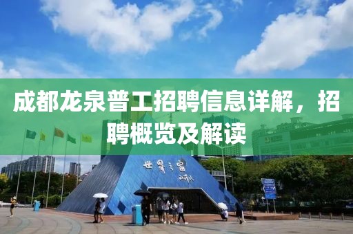 成都龍泉普工招聘信息詳解，招聘概覽及解讀