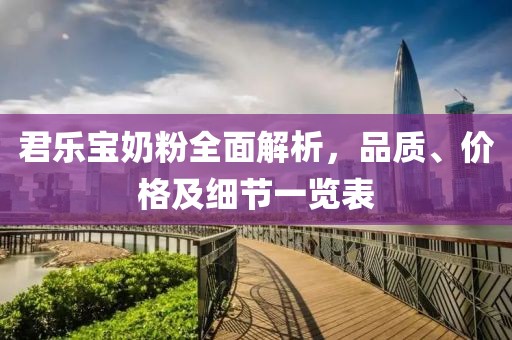 君樂(lè)寶奶粉全面解析，品質(zhì)、價(jià)格及細(xì)節(jié)一覽表