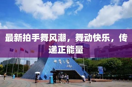 最新拍手舞風(fēng)潮，舞動快樂，傳遞正能量